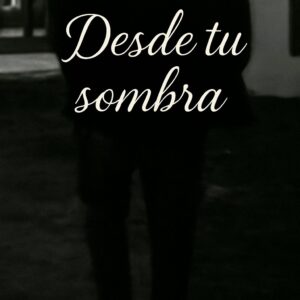 Desde tu Sombra -Tapa Blanda (Preventa)